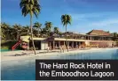  ??  ?? The Hard Rock Hotel in the Emboodhoo Lagoon