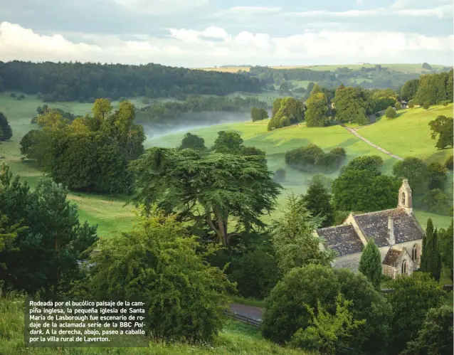  ??  ?? Rodeada por el bucólico paisaje de la campiña inglesa, la pequeña iglesia de Santa María de Lasborough fue escenario de rodaje de la aclamada serie de la BBC Poldark. A la derecha, abajo, paseo a caballo por la villa rural de Laverton.