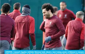 ??  ?? LIVERPOOL: Liverpool’s Egyptian midfielder Mohamed Salah attends a team training session at Melwood in Liverpool, north west England yesterday, on the eve of their Champions League round of 16, first leg football match against Bayern Munich. — AFP