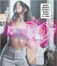  ??  ?? BUST GREAT: Ariana’s flashy boobs in video