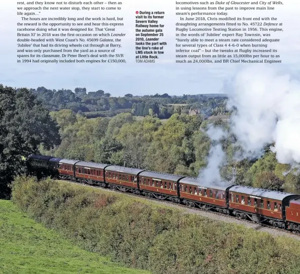  ?? TOM ADAMS ?? During a return visit to its former Severn Valley Railway home for the autumn gala on September 25 2010, Leander looks the part with the line’s rake of LMS stock in tow at Little Rock.