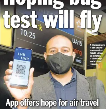  ??  ?? A new app says it can show if someone has COVID within 30 minutes. It could help world travel resume.