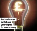 ?? ?? Put a dimmer switch on your lights to save money
