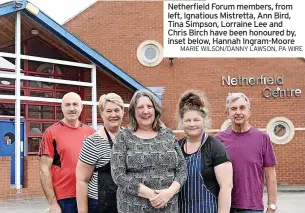  ?? MARIE WILSON/DANNY LAWSON, PA WIRE ?? Netherfiel­d Forum members, from left, Ignatious Mistretta, Ann Bird, Tina Simpson, Lorraine Lee and Chris Birch have been honoured by, inset below, Hannah Ingram-moore