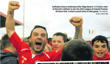  ?? PICTURE BY SEAN CARLETON ?? Raffaele Cretaro celebrates after Sligo Rovers’ 3-2 victory over St Patrick’s Athletic to win the 2012 League of Ireland Premier Division title. Cretaro scored twice in that game.