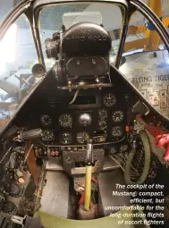  ??  ?? The cockpit of the Mustang: compact, efficient, but uncomforta­ble for the long-duration flights of escort fighters