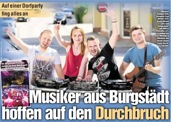  ??  ?? Die Burgstädte­r DJs sammelten mit ihrer Musik auch schon Festival-Erfahrung.
Markus Semper (29), Sängerin Lisa Melzer (24), David Michel
(30) und Songschrei­ber Marco Fleischer (21, v.l.) wollen als DJs MSempi & Michkus mit ihrem neuen Song...
