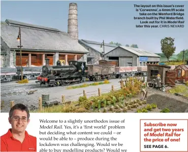  ??  ?? The layout on this issue’s cover is ‘Corwenna’, a 4mm:1ft scale take on the Wenford Bridge branch built by Phil Waterfield. Look out for it in Model Rail later this year. CHRIS NEVARD