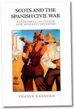  ??  ?? Scots and the Spanish Civil War: Solidarity, Activism and Humanitari­anism
Fraser Raeburn Edinburgh University Press, 2020 232 pages
Hardback, £80.00
ISBN: 9781474459­471