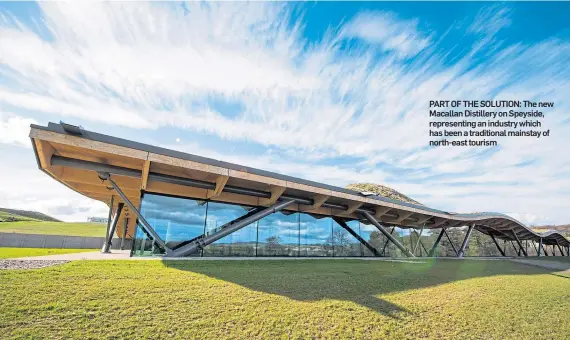  ??  ?? PART OF THE SOLUTION: The new Macallan Distillery on Speyside, representi­ng an industry which has been a traditiona­l mainstay of north-east tourism