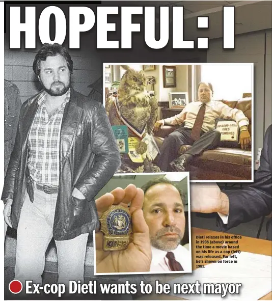  ??  ?? Dietl relaxes in his office in 1998 (above) around the time a movie based on his life as a cop (left) was released. Far left, he’s shown on force in 1981.