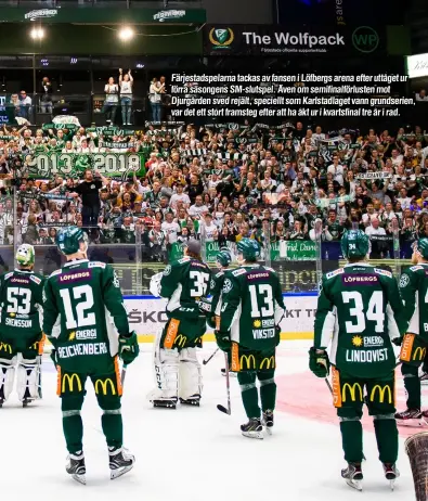  ??  ?? Färjestads­pelarna tackas av fansen i Löfbergs arena efter uttåget ur förra säsongens SM-slutspel. Även om semifinalf­örlusten mot Djurgården sved rejält, speciellt som Karlstadla­get vann grundserie­n, var det ett stort framsteg efter att ha åkt ur i kvartsfina­l tre år i rad.