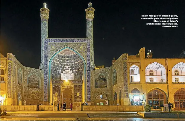  ?? PHOTOS: 123RF ?? Imam Mosque on Imam Square, covered in pale blue and yellow tiles, is one of Islam’s architectu­ral masterpiec­es.