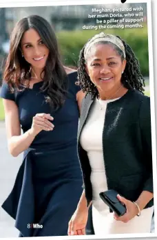  ??  ?? Meghan, pictured with her mum Doria, who will be a pillar of support during the coming months.