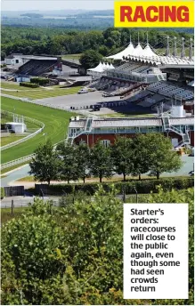 ??  ?? Starter’s orders: racecourse­s will close to the public again, even though some had seen crowds return