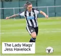  ??  ?? The Lady Mags’ Jess Havelock