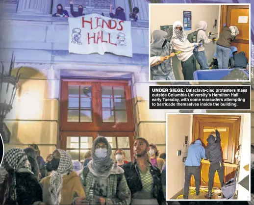  ?? ?? UNDER SIEGE: Balaclava-clad protesters mass outside Columbia University’s Hamilton Hall early Tuesday, with some marauders attempting to barricade themselves inside the building.