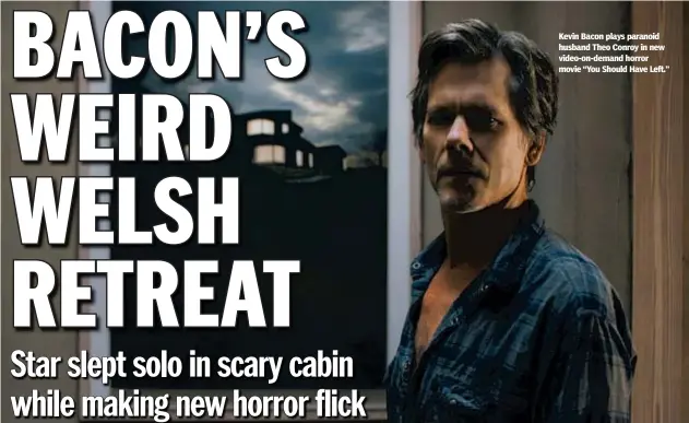  ?? UNIVERSAL PICTURES ?? Kevin Bacon plays paranoid husband Theo Conroy in new video-on-demand horror movie “You Should Have Left.”
