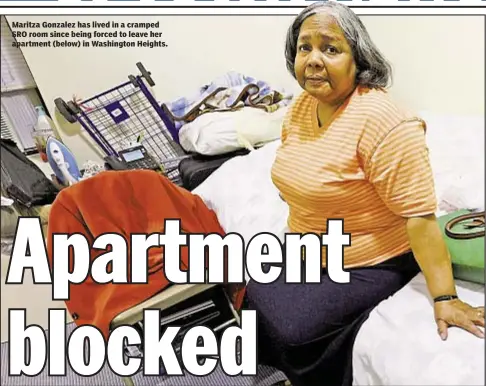  ??  ?? Maritza Gonzalez has lived in a cramped SRO room since being forced to leave her apartment (below) in Washington Heights.