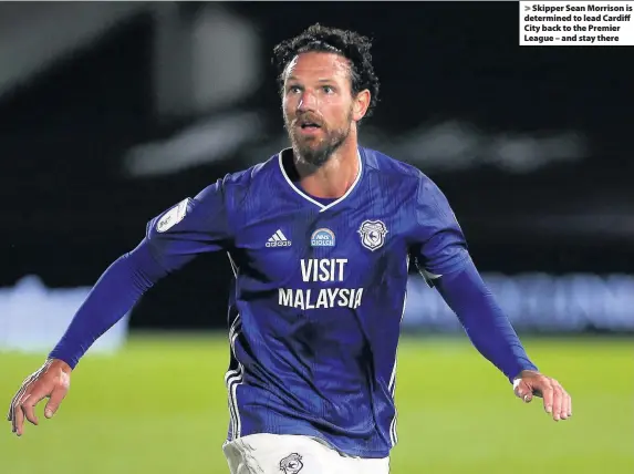  ??  ?? > Skipper Sean Morrison is determined to lead Cardiff City back to the Premier League – and stay there