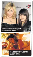  ??  ?? Madonna with daughter Lourdes in 2009 In Desperatel­y Seeking Susan, 1985