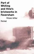  ?? Picture: Arthur Percival ?? Part of Whiting and Hine’s brickworks in Faversham