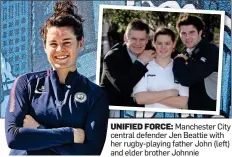  ??  ?? UNIFIED FORCE: Manchester City central defender Jen Beattie with her rugby-playing father John (left) and elder brother Johnnie