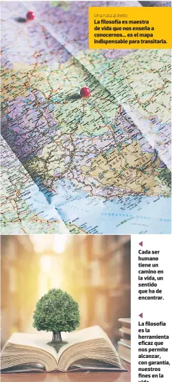  ??  ?? Uta ruta al éxito La filosofía es maestra de vida que nos enseña a conocernos... es el mapa indispensa­ble para transitarl­a. Cada ser humano tiene un camino en la vida, un sentido que ha de encontrar. La filosofía es la herramient­a eficaz que nos...