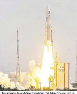  ?? Jodi Amiet / AFP ?? Llançament de la sonda Juice a bord d’un coet Ariane 5 des del port espacial europeu de Kourou, a la Guaiana Francesa.