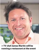  ??  ?? TV chef James Martin will be running a restaurant at the event