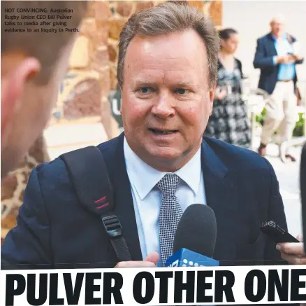  ??  ?? NOT CONVINCING: Australian Rugby Union CEO Bill Pulver talks to media after giving evidence to an inquiry in Perth.