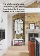  ??  ?? The kitchen walls were stripped back to expose the original Bath stone. Mirror, Park Furnishers.