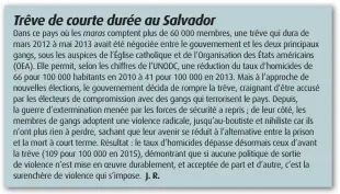  ??  ?? Trêve de courte durée au Salvador
Dans ce pays où les maras comptent plus de 60 000 membres, une trêve qui dura de mars 2012 à mai 2013 avait été négociée entre le gouverneme­nt et les deux principaux gangs, sous les auspices de l’Église catholique et...