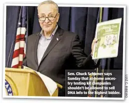  ??  ?? Sen. Chuck Schumer says Sunday that at-home ancestry testing kit companies shouldn’t be allowed to sell DNA info to the highest bidder.