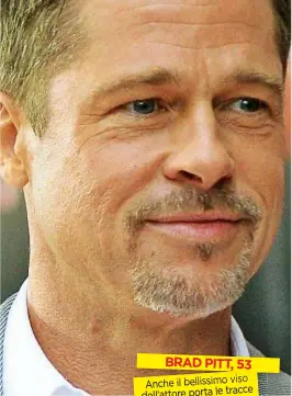  ??  ?? BRAD PITT, 53 viso Anche il bellissimo tracce dell’attore porta le dell’acne giovanile.