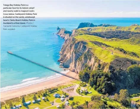  ?? Photos / Tairāwhiti Gisborne, Castlepoin­t Holiday Park, supplied ?? Tolaga Bay Holiday Park is a particular fave for its historic wharf and nearby walk to magical Cook’s Cove; below, Castlepoin­t Holiday Park is situated on the sandy, windswept beach; Clarks Beach Holiday Park in Auckland is a Kiwi classic.