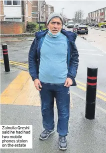  ?? ?? Zainulla Qreshi said he had had two mobile phones stolen on the estate