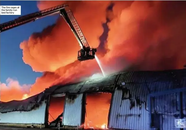  ??  ?? The fire rages at the family-run bed factory