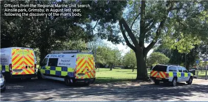  ??  ?? Officers from the Regional Marine Unit search Ainslie park, Grimsby, in August last year, following the discovery of the man’s body.