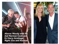  ??  ?? Above: Woody with his dad Norman Cook and DJ Harry Armitage. Right: Zoe and Norman