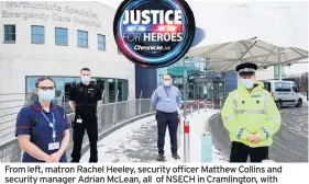  ??  ?? From left, matron Rachel Heeley, security officer Matthew Collins and security manager Adrian McLean, all of NSECH in Cramlingto­n, with Northumbri­a Police Chief Inspector Ron Charlton