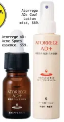  ??  ?? Atorrege AD+ Cool
Lotion mist, $69. Atorrege AD+ Acne Spots essence, $59.