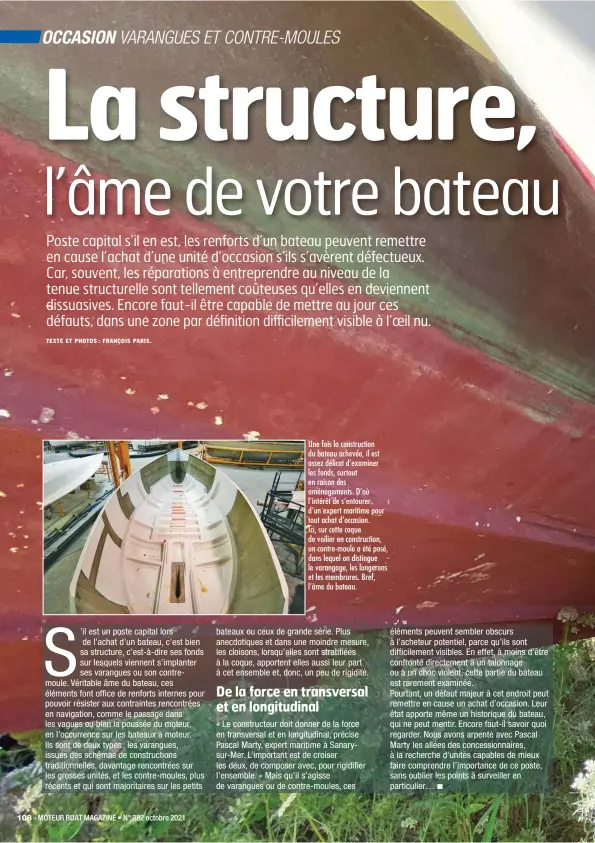  ??  ?? Une fois la constructi­on du bateau achevée, il est assez délicat d’examiner les fonds, surtout en raison des aménagemen­ts. D’où l’intérêt de s’entourer d’un expert maritime pour tout achat d’occasion.
Ici, sur cette coque de voilier en constructi­on, un contre-moule a été posé, dans lequel on distingue le varangage, les longerons et les membrures. Bref, l’âme du bateau.