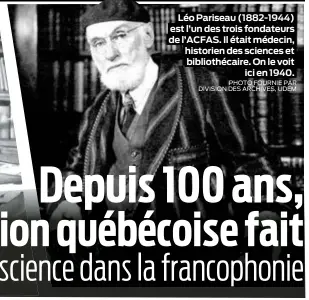  ?? PHOTO FOURNIE PAR DIVISION DES ARCHIVES, UDEM ?? Léo Pariseau (1882-1944) est l’un des trois fondateurs de l’ACFAS. Il était médecin, historien des sciences et bibliothéc­aire. On le voit ici en 1940.