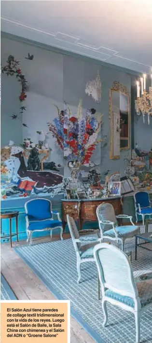  ??  ?? El Salón Azul tiene paredes de collage textil tridimensi­onal con la vida de los reyes. Luego está el Salón de Baile, la Sala China con chimenea y el Salón del ADN o “Groene Salone”