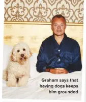 ??  ?? GRAHAM SAYS THAT HAVING DOGS KEEPS HIM GROUNDED