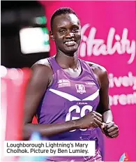  ?? ?? Loughborou­gh Lightning’s Mary Cholhok. Picture by Ben Lumley.