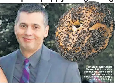  ??  ?? SHMEARED: Officer Eleazer Paz insists his positive result on a drug test was due to his consumptio­n of a poppy seed bagel that day.