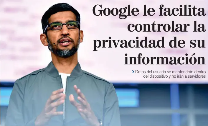  ?? AFP ?? En la sesión de apertura de Google I/O, Sundar Pichai, CEO de Google, se refirió a los cambios que aplicará esa firma. La actividad fue en Mountain View, California.