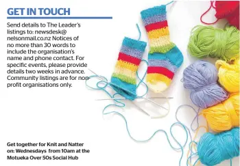  ?? ?? Get together for Knit and Natter on: Wednesdays from 10am at the Motueka Over 50s Social Hub